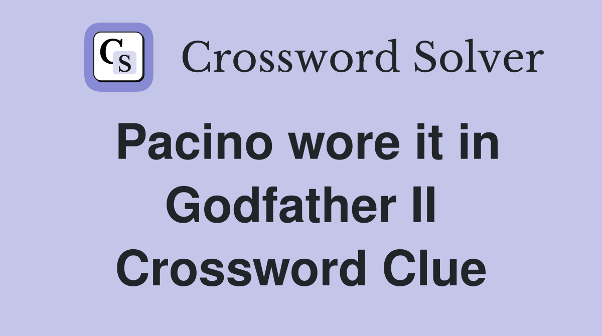 Pacino wore it in Godfather II Crossword Clue