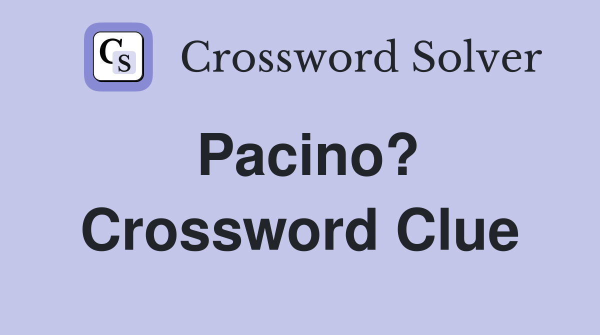 Pacino? Crossword Clue
