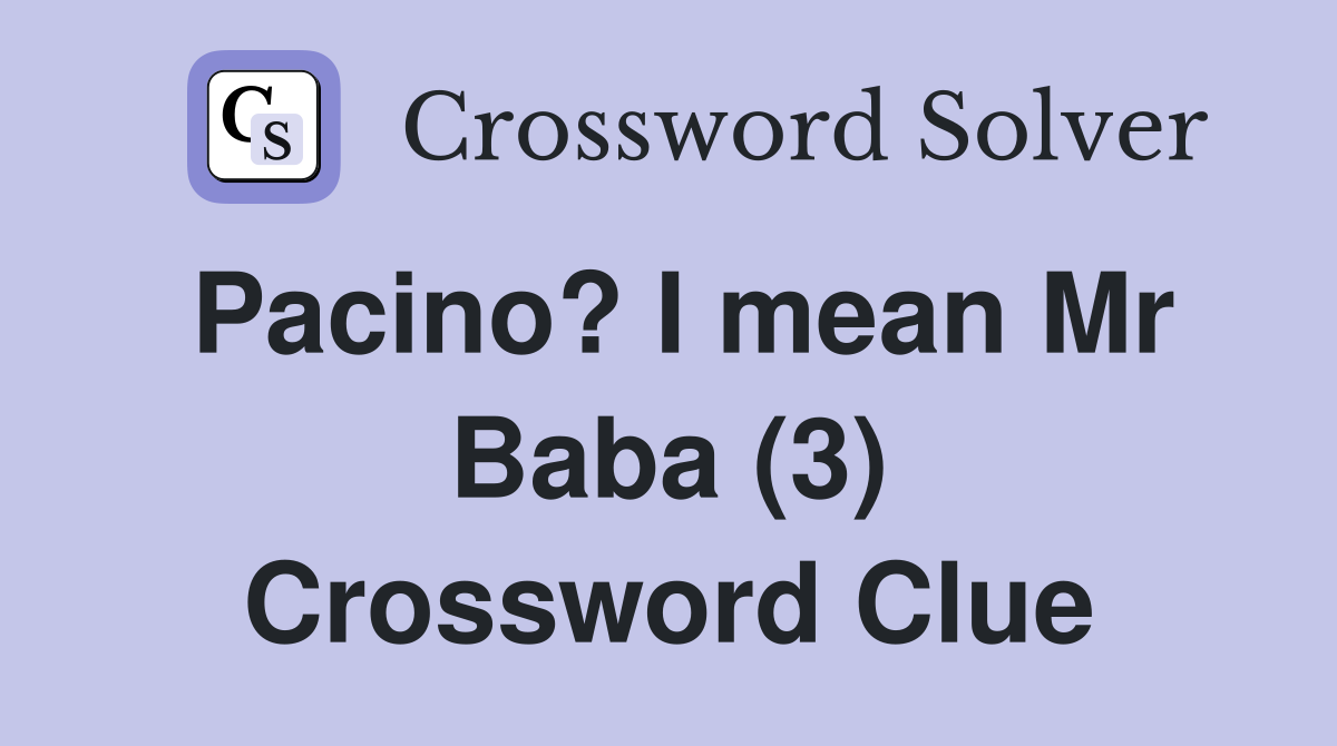 Pacino? I mean Mr Baba (3) Crossword Clue