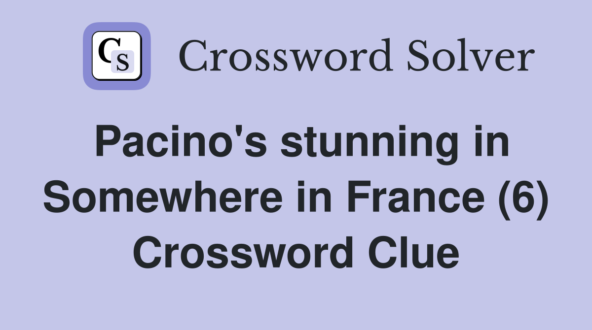 Pacino's stunning in Somewhere in France (6) Crossword Clue
