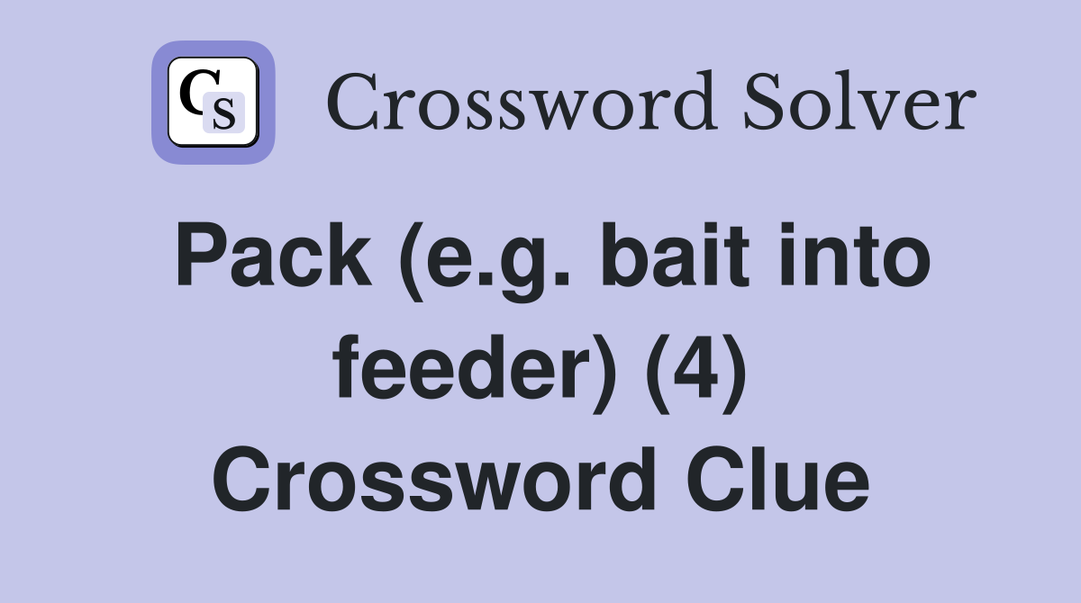 Pack (e.g. bait into feeder) (4) Crossword Clue