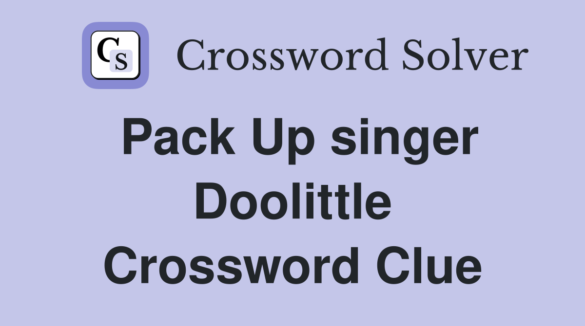 Pack Up singer Doolittle Crossword Clue