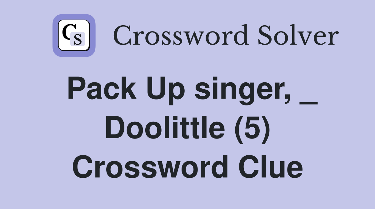 Pack Up singer, _ Doolittle (5) Crossword Clue