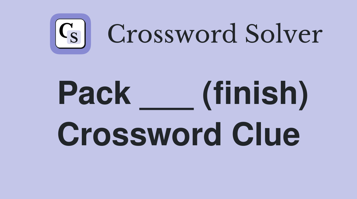 Pack ___ (finish) Crossword Clue