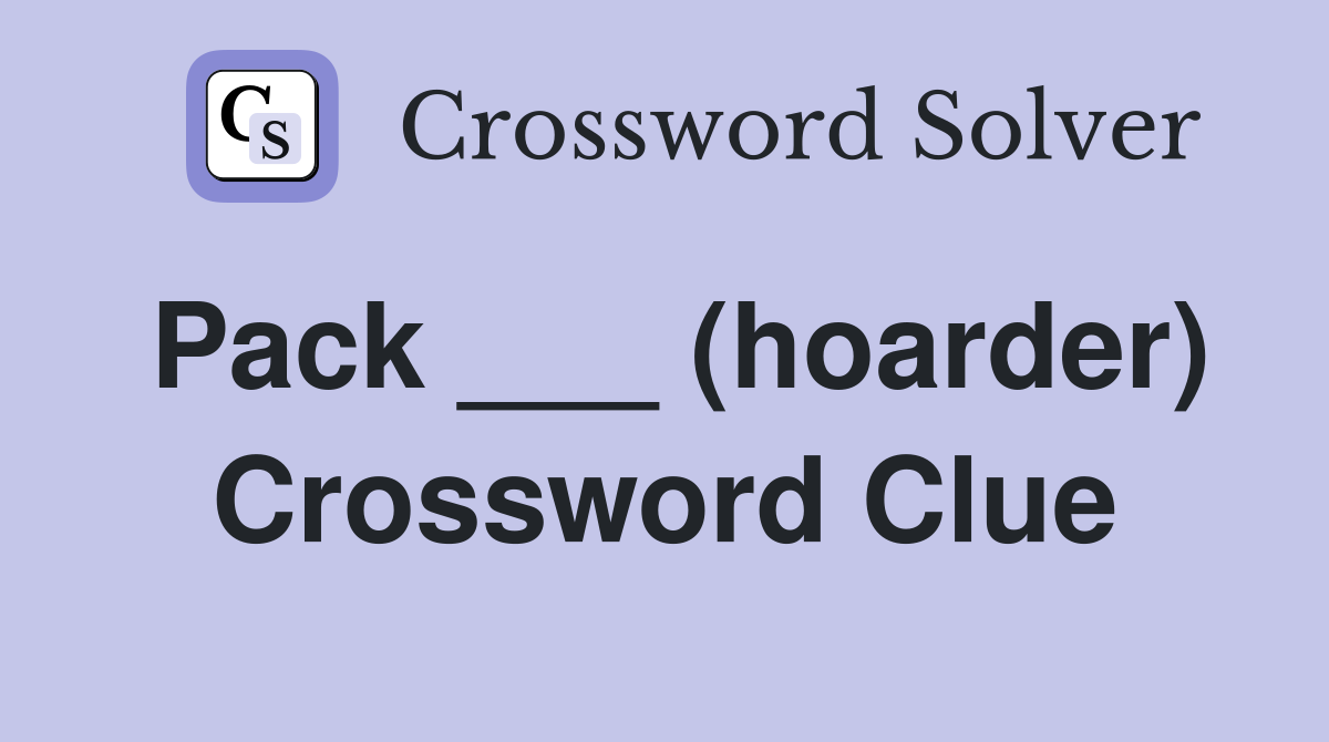 Pack ___ (hoarder) Crossword Clue