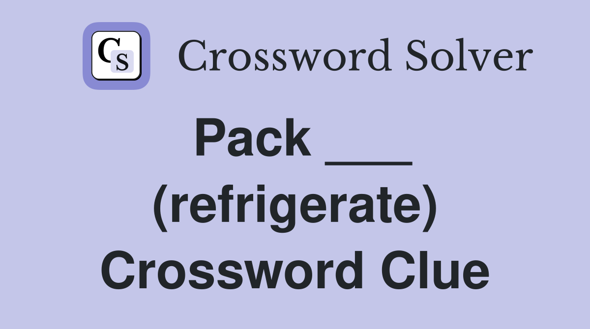 Pack ___ (refrigerate) Crossword Clue