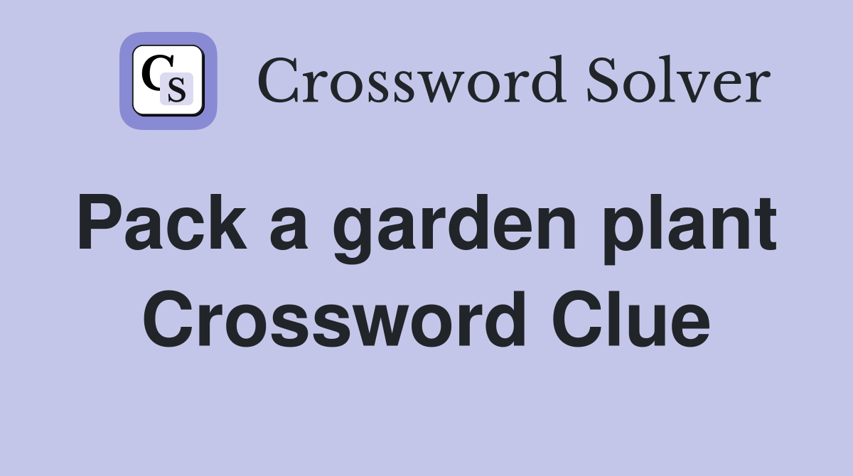 Pack a garden plant  Crossword Clue