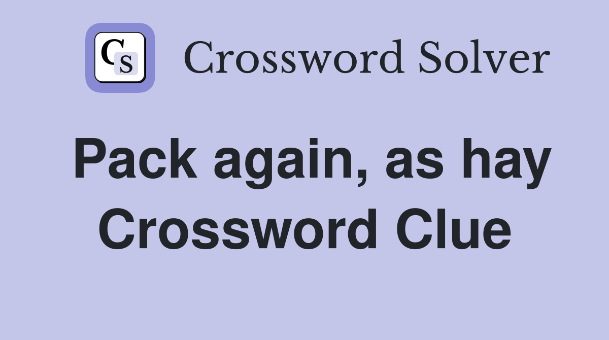 Pack again, as hay Crossword Clue