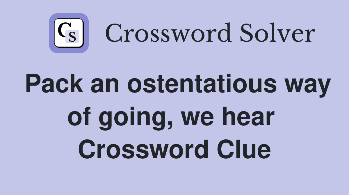 Pack an ostentatious way of going, we hear  Crossword Clue