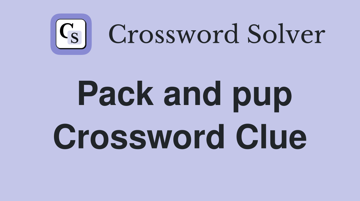 Pack and pup Crossword Clue