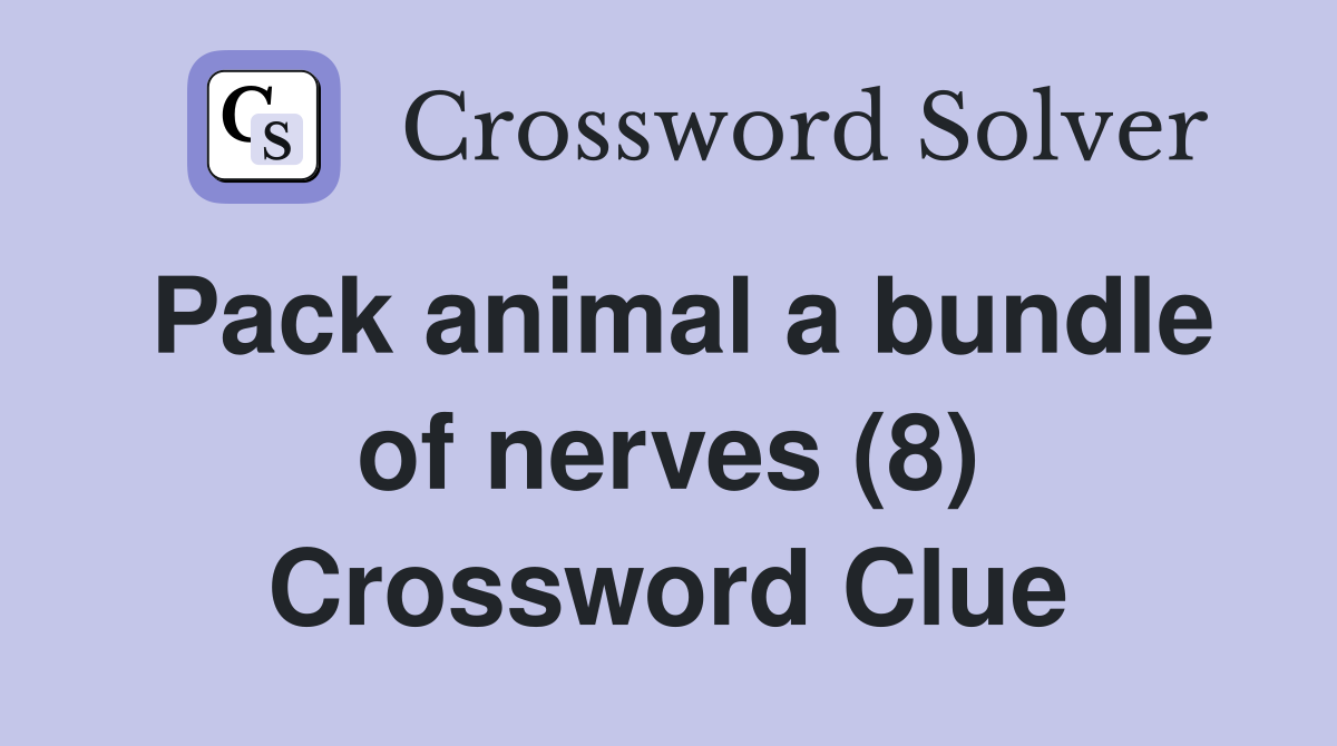 Pack animal a bundle of nerves (8) Crossword Clue