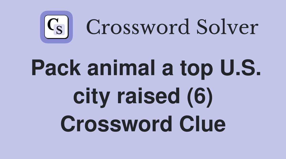 Pack animal a top U.S. city raised (6) Crossword Clue