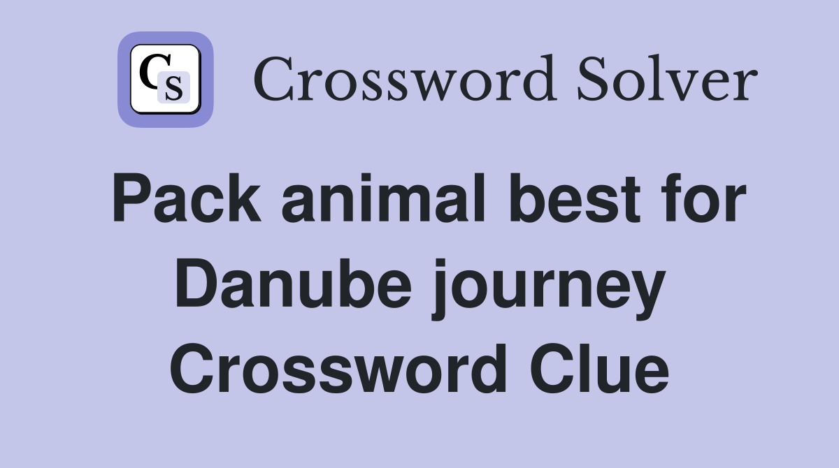 Pack animal best for Danube journey Crossword Clue