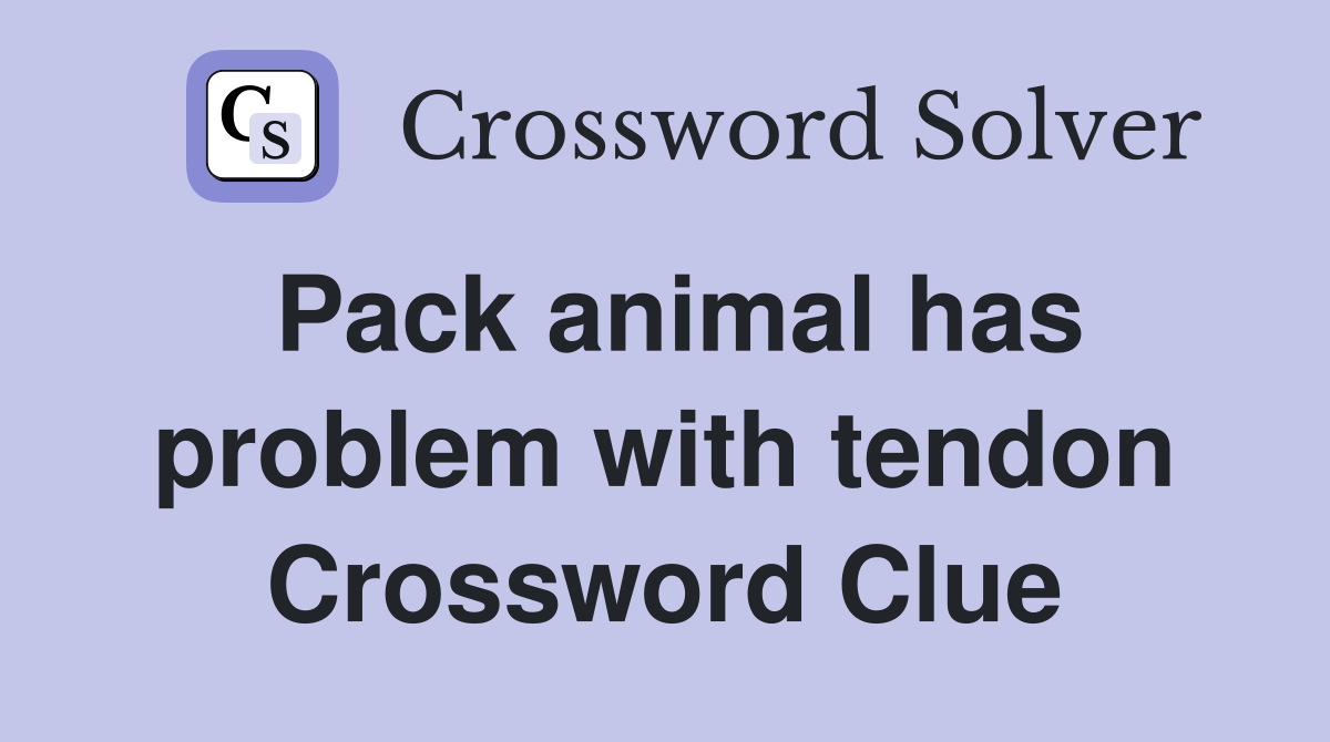 Pack animal has problem with tendon Crossword Clue