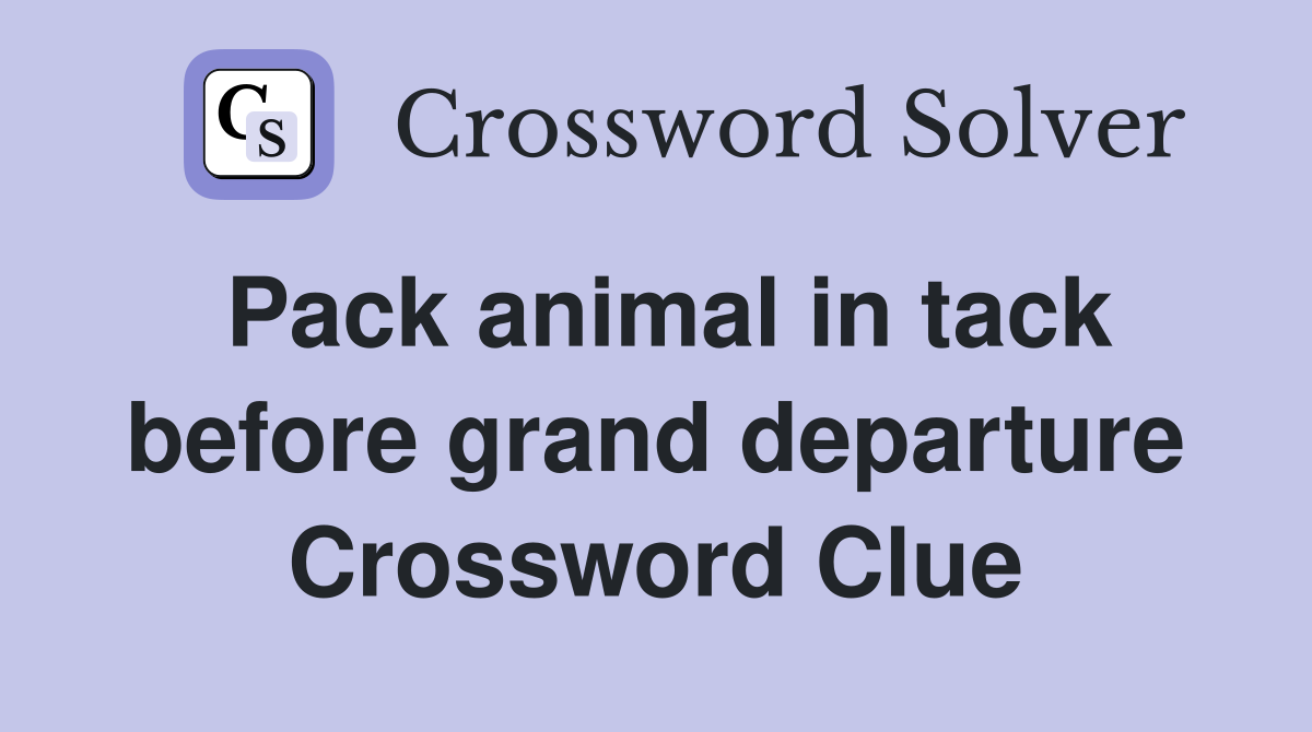 Pack animal in tack before grand departure Crossword Clue