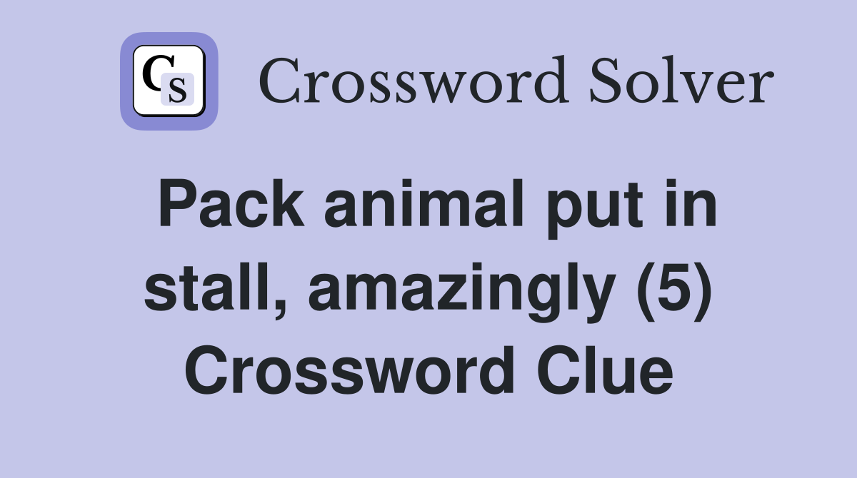 Pack animal put in stall, amazingly (5) Crossword Clue