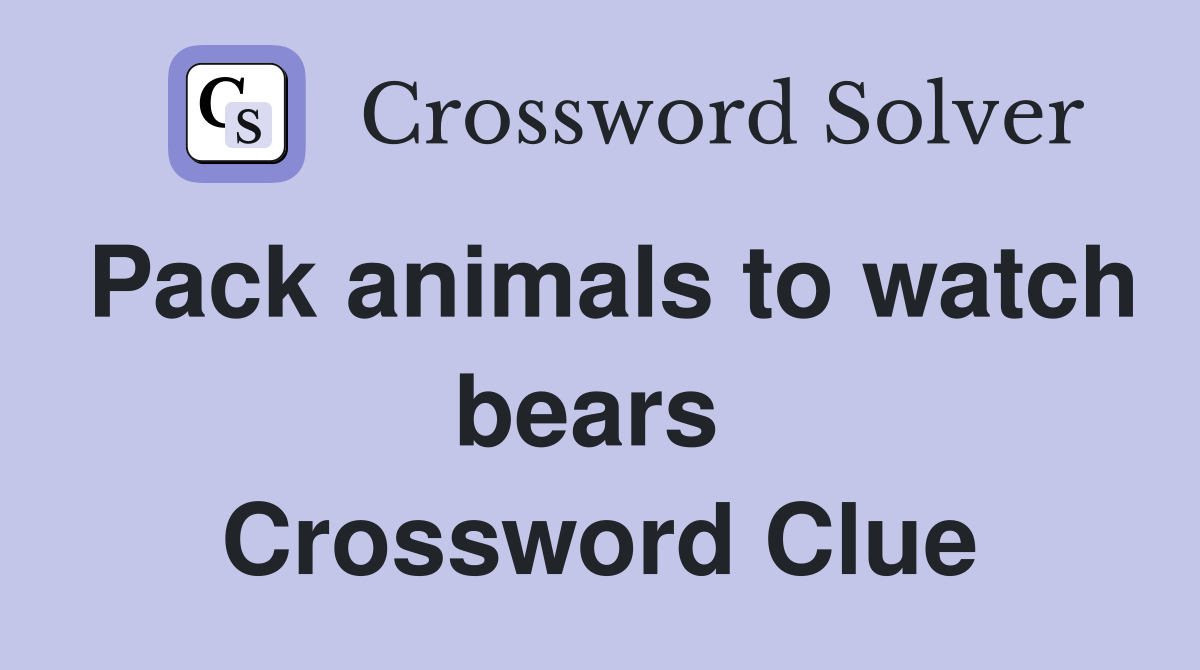 Pack animals to watch bears  Crossword Clue