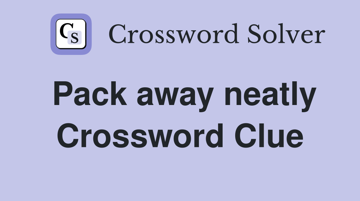 Pack away neatly Crossword Clue