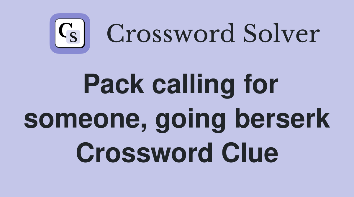 Pack calling for someone, going berserk Crossword Clue