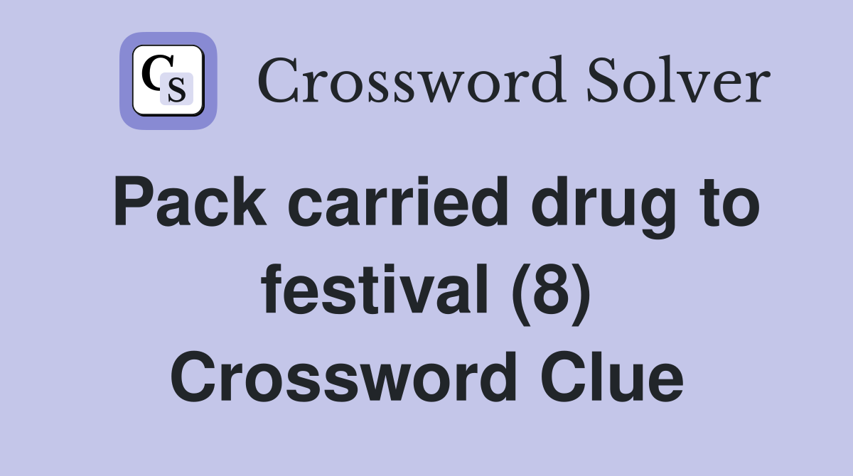 Pack carried drug to festival (8) Crossword Clue