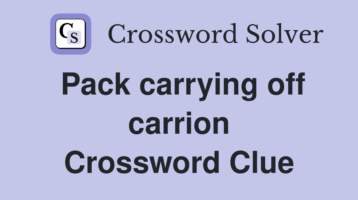 Pack carrying off carrion Crossword Clue
