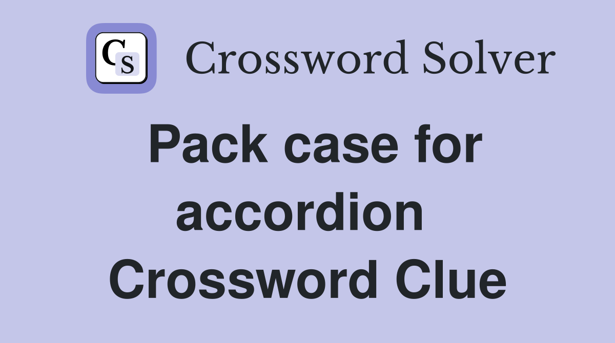 Pack case for accordion  Crossword Clue