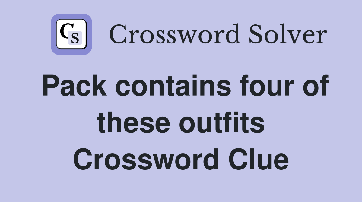 Pack contains four of these outfits Crossword Clue