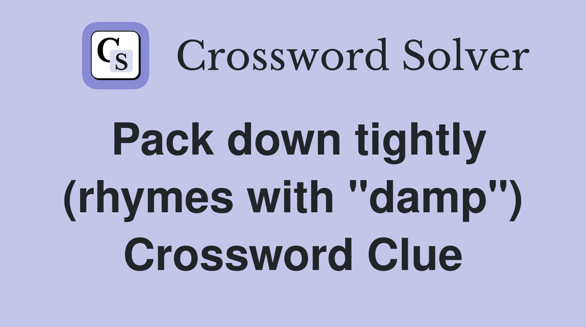 Pack down tightly (rhymes with "damp") Crossword Clue