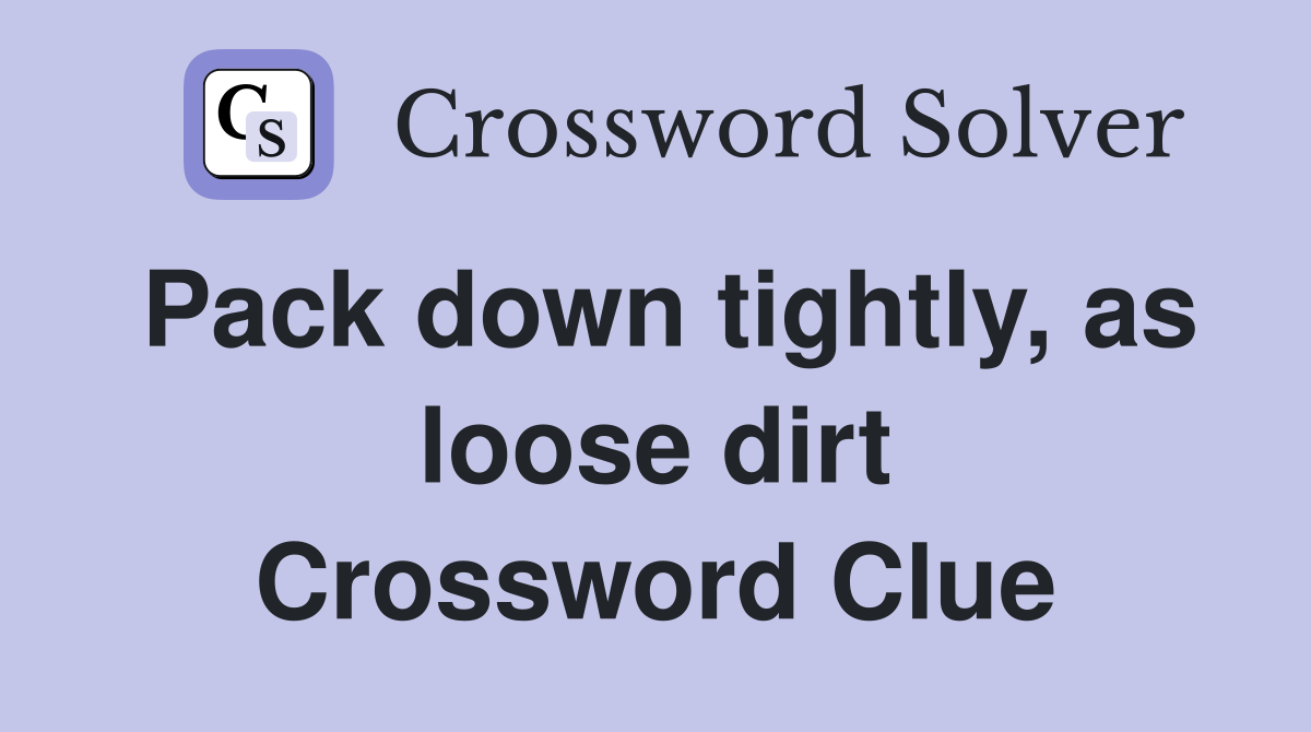 Pack down tightly, as loose dirt Crossword Clue