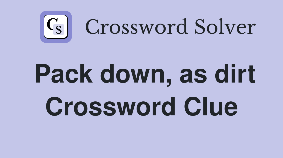 Pack down, as dirt Crossword Clue