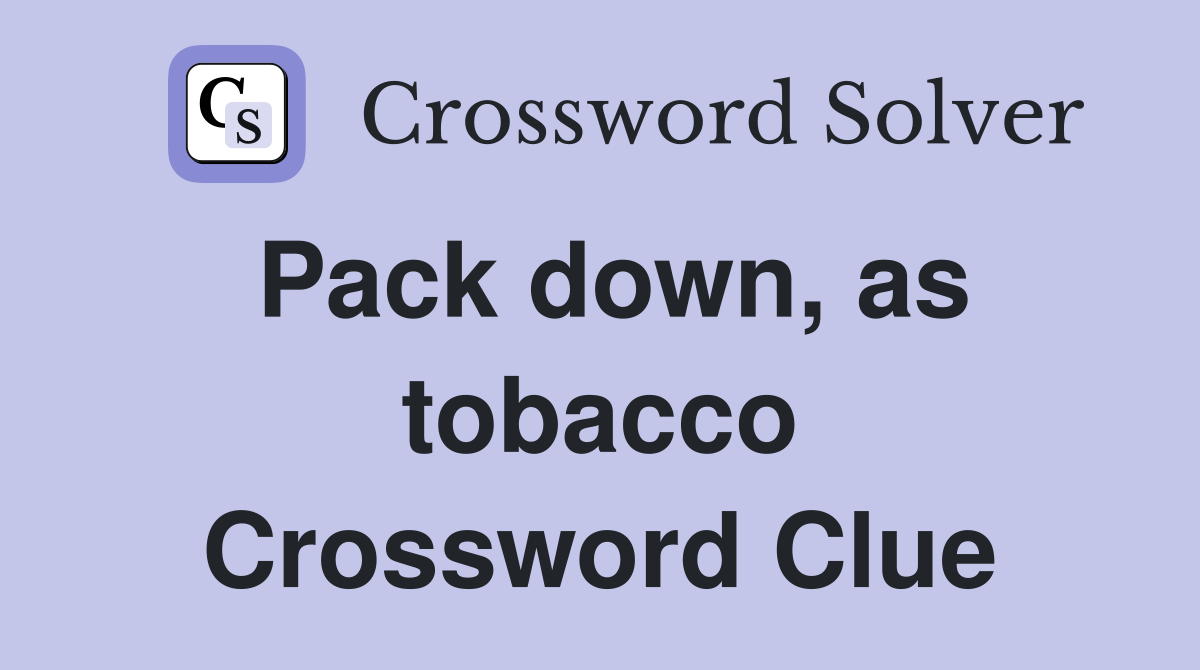 Pack down, as tobacco Crossword Clue