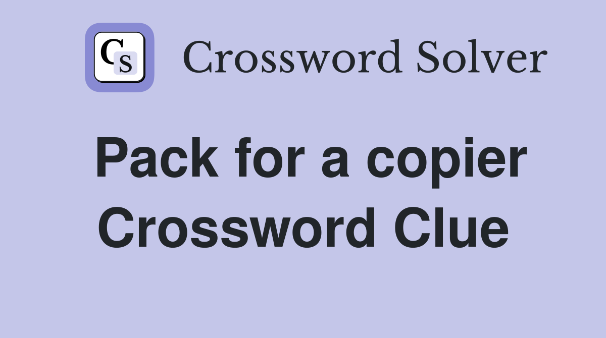 Pack for a copier Crossword Clue