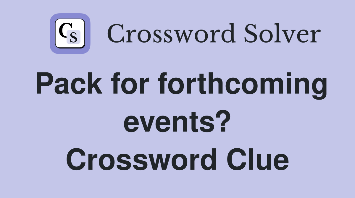 Pack for forthcoming events? Crossword Clue