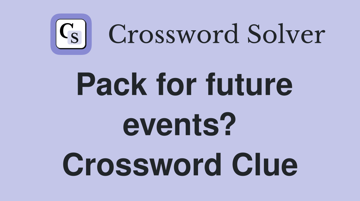 Pack for future events? Crossword Clue