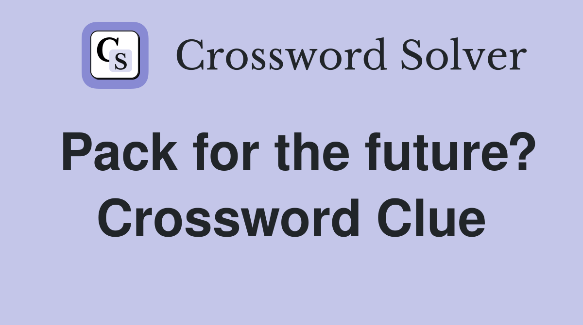 Pack for the future? Crossword Clue