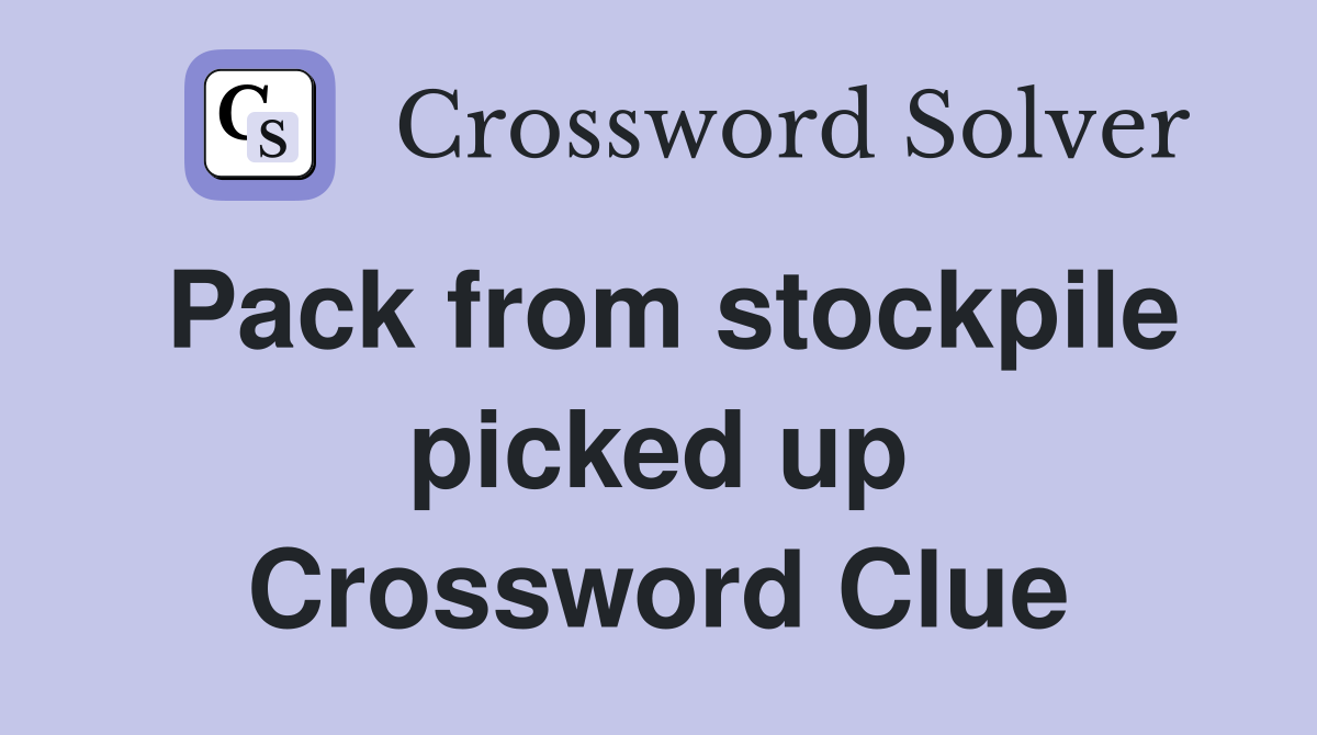 Pack from stockpile picked up Crossword Clue