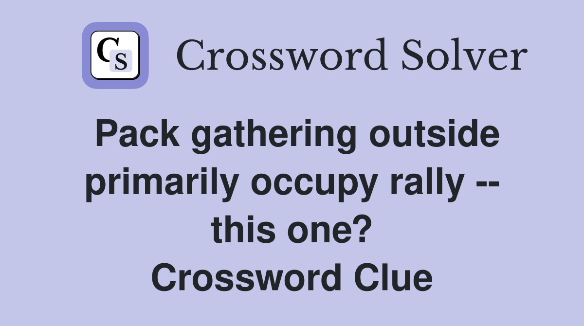 Pack gathering outside primarily occupy rally -- this one? Crossword Clue