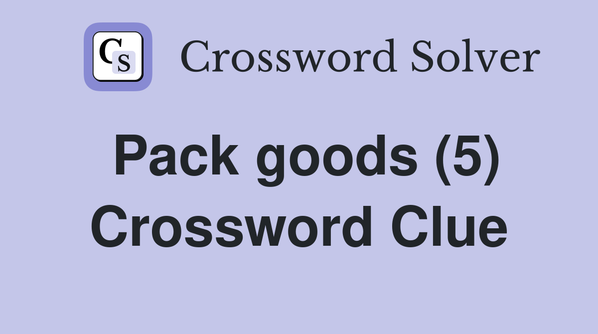 Pack goods (5) Crossword Clue