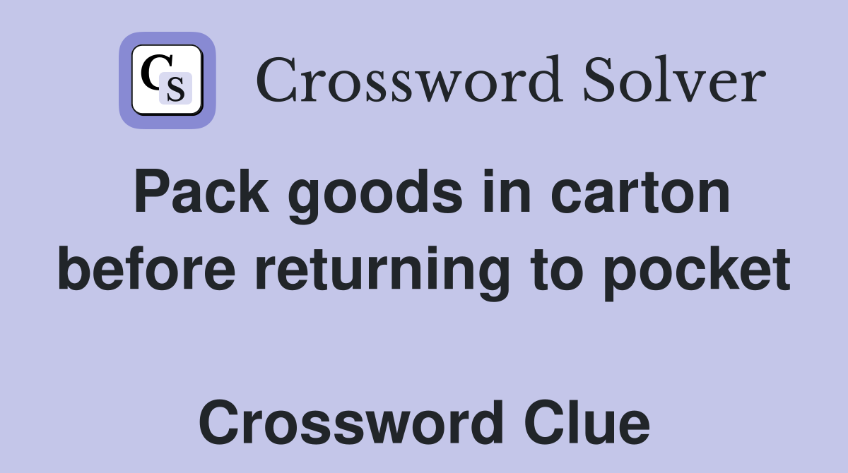 Pack goods in carton before returning to pocket  Crossword Clue