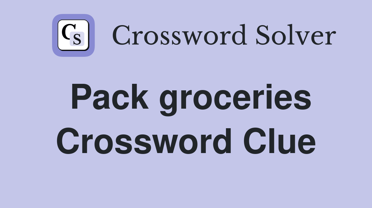 Pack groceries Crossword Clue
