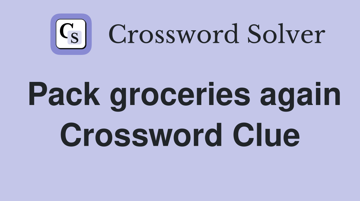 Pack groceries again Crossword Clue