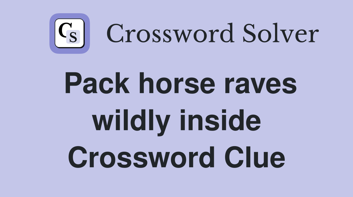 Pack horse raves wildly inside Crossword Clue