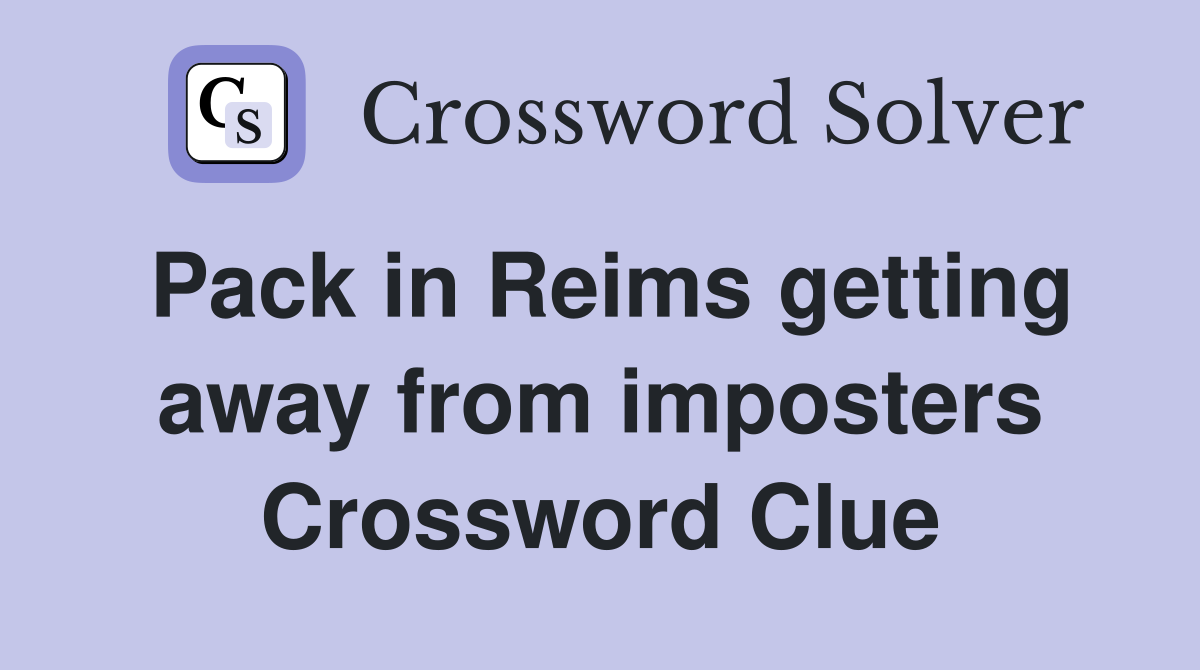 Pack in Reims getting away from imposters Crossword Clue