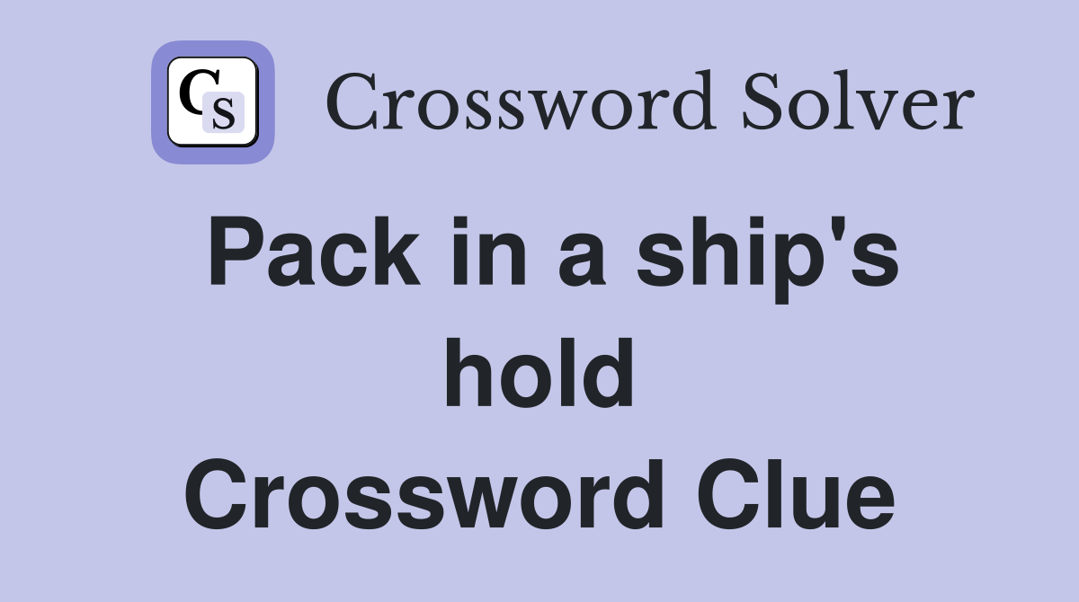 Pack in a ship's hold Crossword Clue