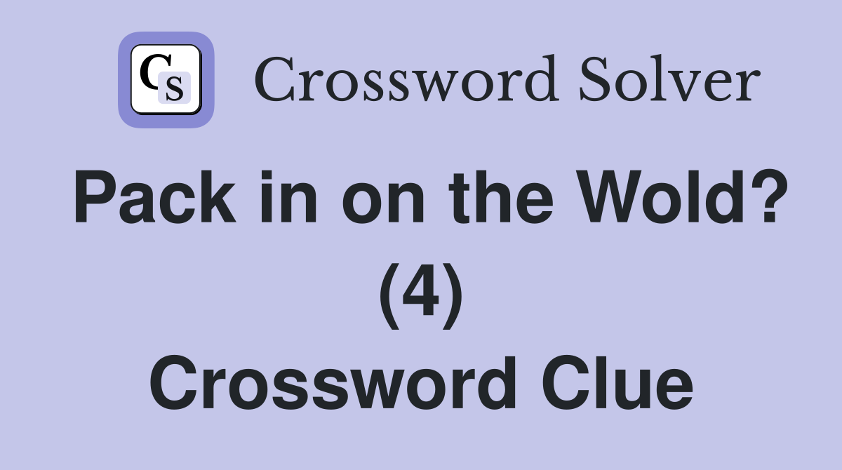 Pack in on the Wold? (4) Crossword Clue