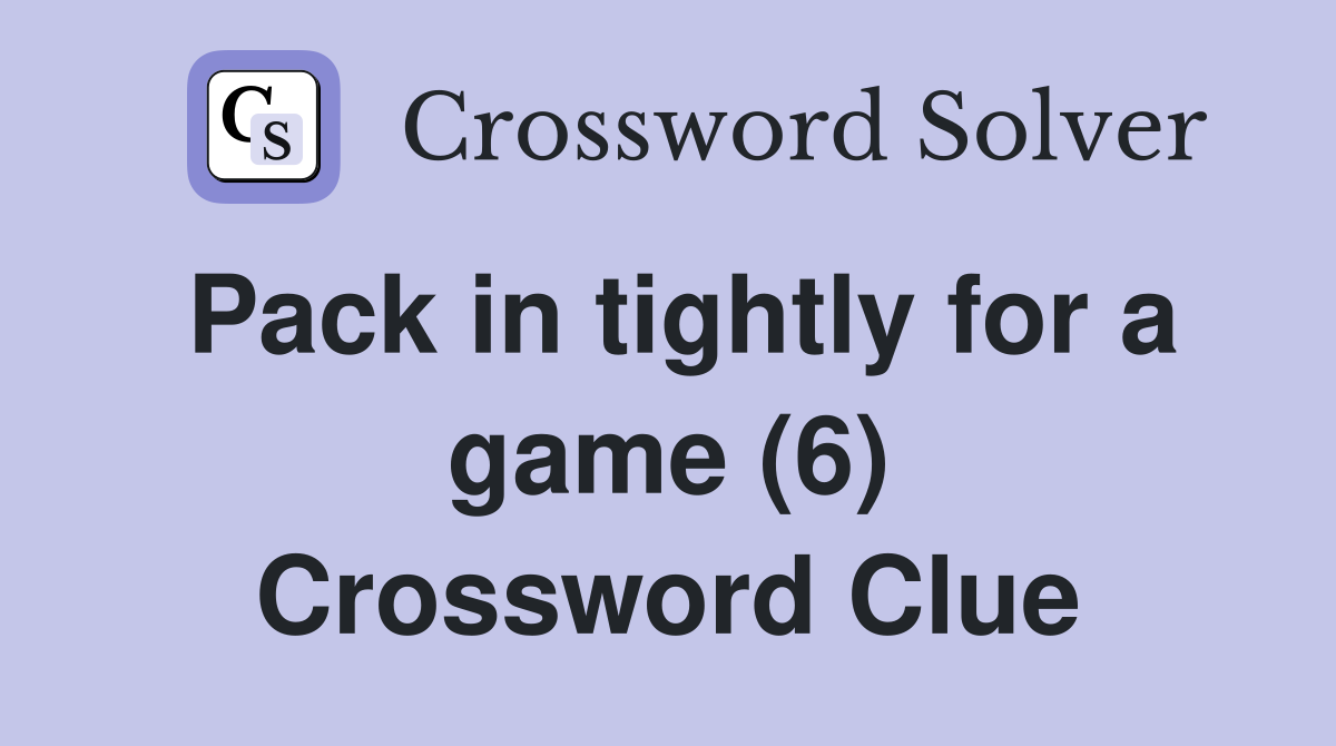 Pack in tightly for a game (6) Crossword Clue
