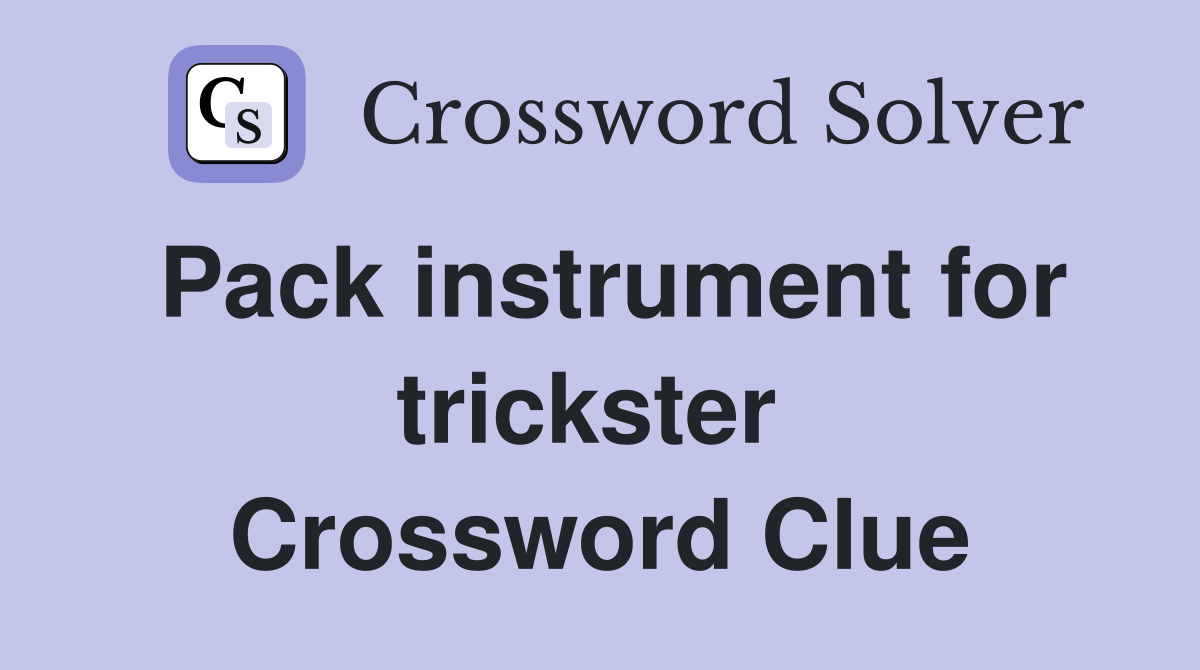 Pack instrument for trickster  Crossword Clue