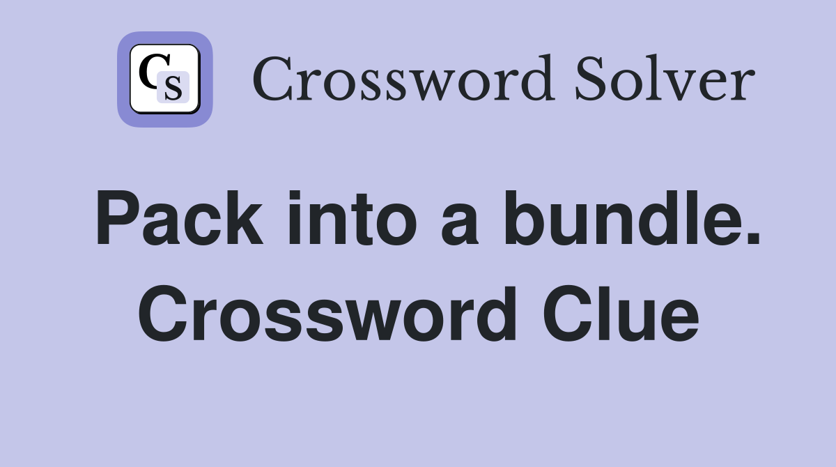 Pack into a bundle. Crossword Clue