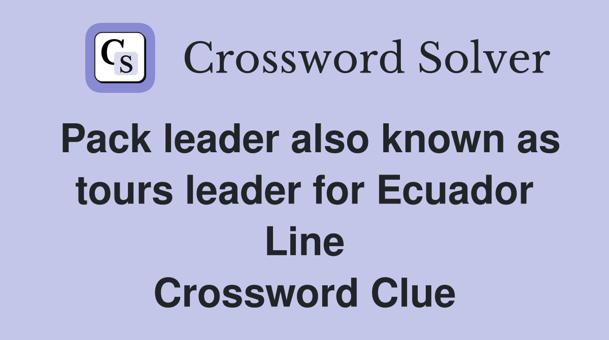 Pack leader also known as tours leader for Ecuador Line Crossword Clue