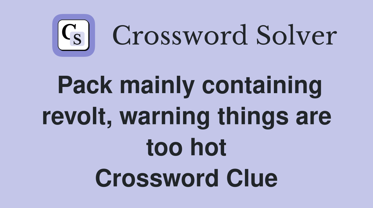 Pack mainly containing revolt, warning things are too hot Crossword Clue